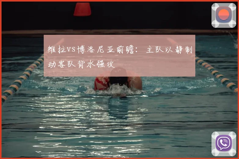 维拉vs博洛尼亚前瞻：主队以静制动客队背水强攻