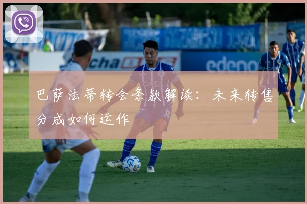 巴萨法蒂转会条款解读:未来转售分成如何运作